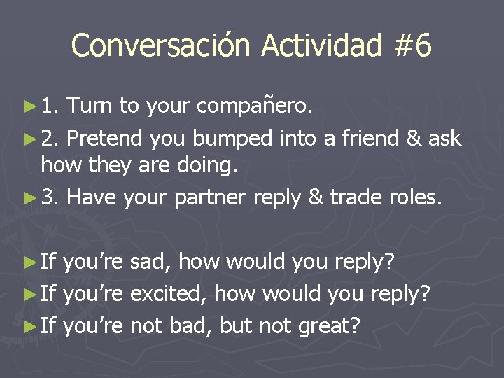 Conversación Actividad #6 ► 1. Turn to your compañero. ► 2. Pretend you bumped
