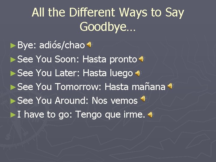 All the Different Ways to Say Goodbye… ► Bye: adiós/chao ► See You Soon: