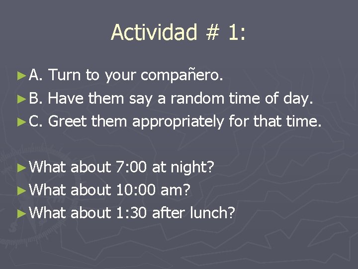 Actividad # 1: ► A. Turn to your compañero. ► B. Have them say