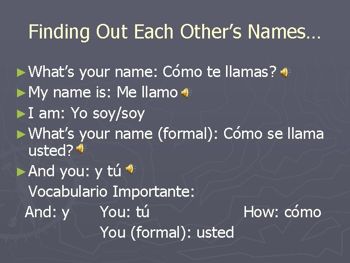 Finding Out Each Other’s Names… ► What’s your name: Cómo te llamas? ► My