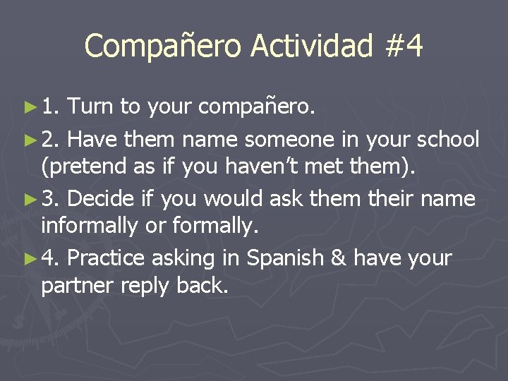 Compañero Actividad #4 ► 1. Turn to your compañero. ► 2. Have them name