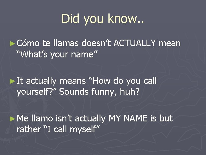 Did you know. . ► Cómo te llamas doesn’t ACTUALLY mean “What’s your name”