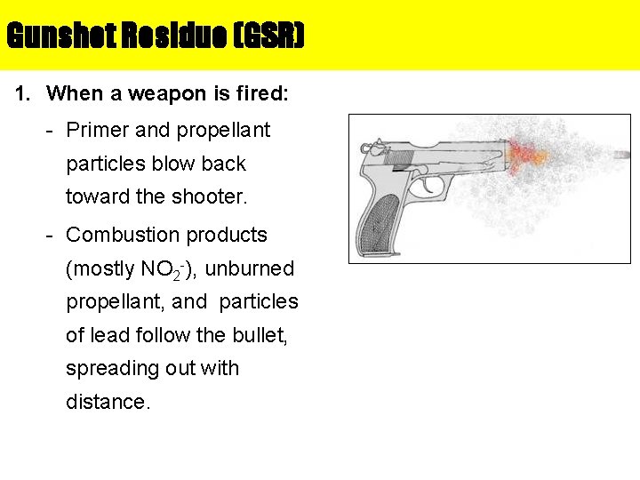 Gunshot Residue (GSR) 1. When a weapon is fired: - Primer and propellant particles