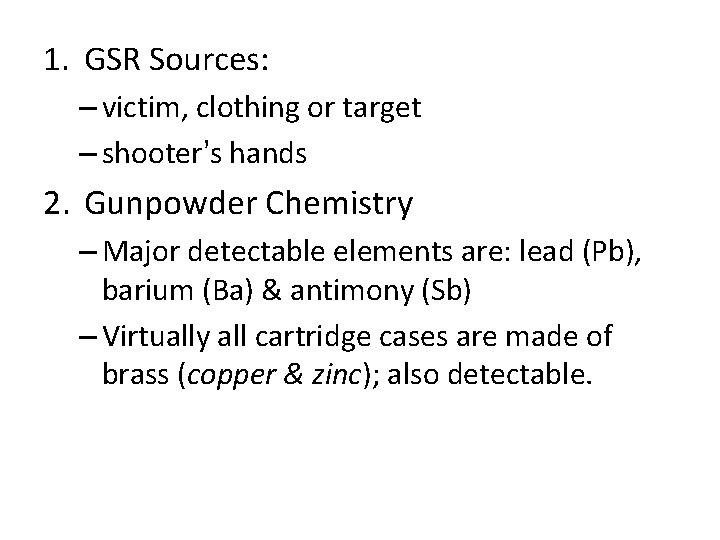 1. GSR Sources: – victim, clothing or target – shooter’s hands 2. Gunpowder Chemistry