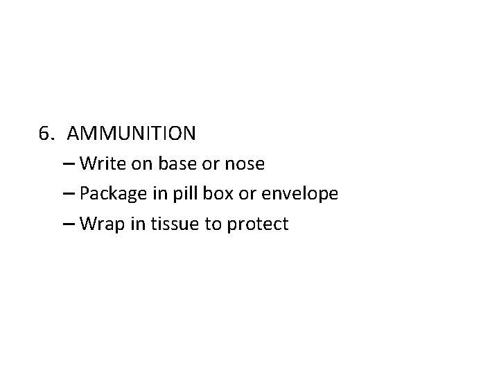 6. AMMUNITION – Write on base or nose – Package in pill box or