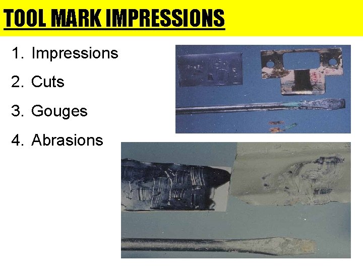 TOOL MARK IMPRESSIONS 1. Impressions 2. Cuts 3. Gouges 4. Abrasions 