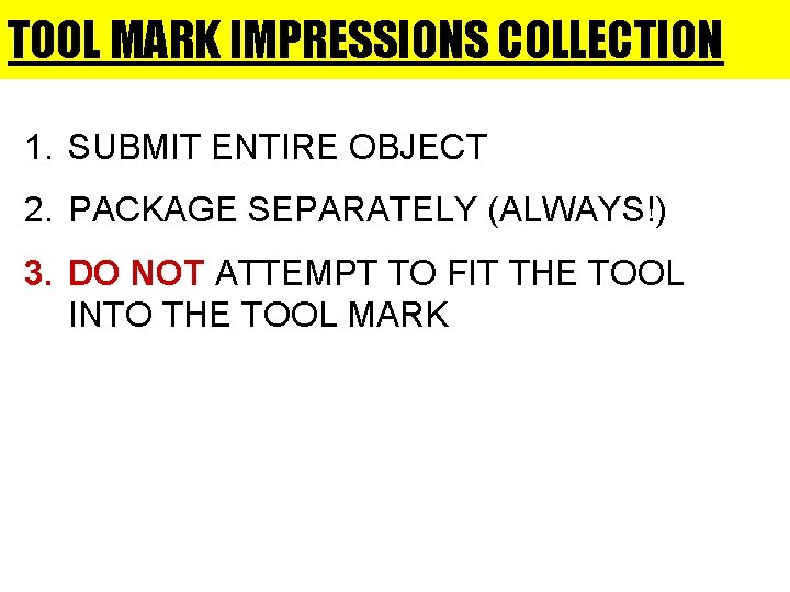 TOOL MARK IMPRESSIONS COLLECTION 1. SUBMIT ENTIRE OBJECT 2. PACKAGE SEPARATELY (ALWAYS!) 3. DO