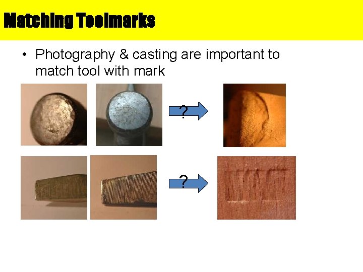 Matching Toolmarks • Photography & casting are important to match tool with mark ?