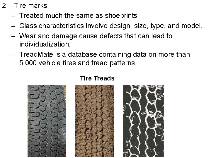 2. Tire marks – Treated much the same as shoeprints – Class characteristics involve