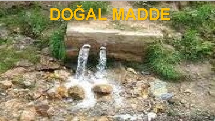 DOĞAL MADDE DOĞAL MADDE