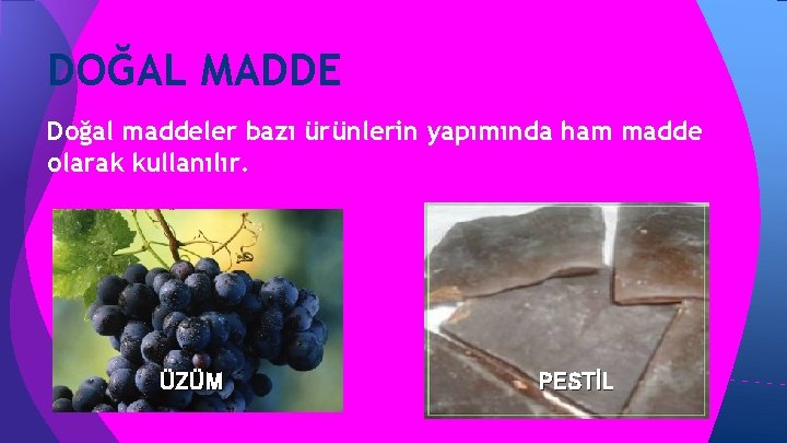 DOĞAL MADDE Doğal maddeler bazı ürünlerin yapımında ham madde olarak kullanılır. ÜZÜM PESTİL DOĞAL MADDE Doğal maddeler bazı ürünlerin yapımında ham madde olarak kullanılır. ÜZÜM PESTİL