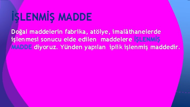İŞLENMİŞ MADDE Doğal maddelerin fabrika, atölye, imalâthanelerde işlenmesi sonucu elde edilen maddelere İŞLENMİŞ MADDE İŞLENMİŞ MADDE Doğal maddelerin fabrika, atölye, imalâthanelerde işlenmesi sonucu elde edilen maddelere İŞLENMİŞ MADDE