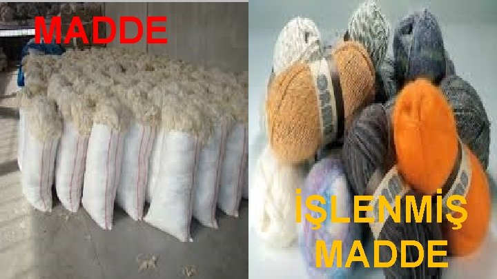 MADDE İŞLENMİŞ MADDE MADDE İŞLENMİŞ MADDE