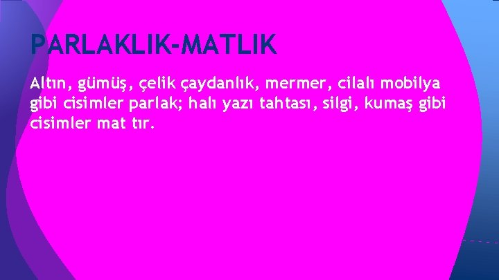 PARLAKLIK-MATLIK Altın, gümüş, çelik çaydanlık, mermer, cilalı mobilya gibi cisimler parlak; halı yazı tahtası, PARLAKLIK-MATLIK Altın, gümüş, çelik çaydanlık, mermer, cilalı mobilya gibi cisimler parlak; halı yazı tahtası,