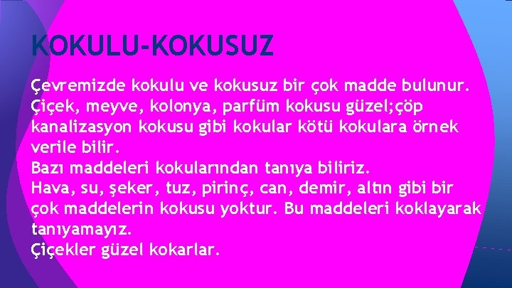 KOKULU-KOKUSUZ Çevremizde kokulu ve kokusuz bir çok madde bulunur. Çiçek, meyve, kolonya, parfüm kokusu KOKULU-KOKUSUZ Çevremizde kokulu ve kokusuz bir çok madde bulunur. Çiçek, meyve, kolonya, parfüm kokusu