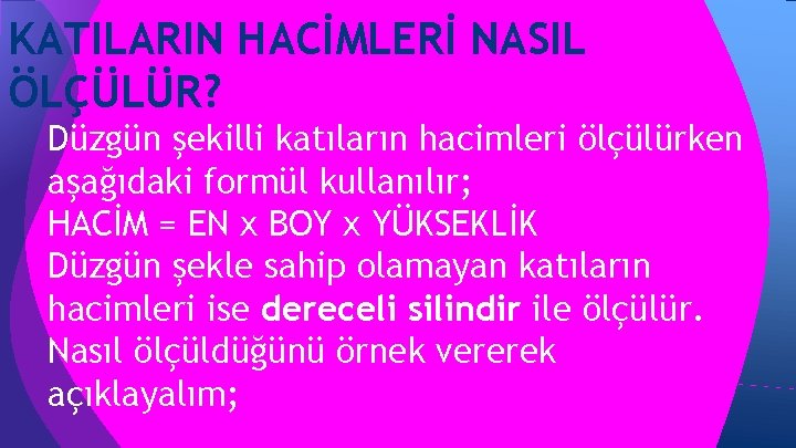KATILARIN HACİMLERİ NASIL ÖLÇÜLÜR? Düzgün şekilli katıların hacimleri ölçülürken aşağıdaki formül kullanılır; HACİM = KATILARIN HACİMLERİ NASIL ÖLÇÜLÜR? Düzgün şekilli katıların hacimleri ölçülürken aşağıdaki formül kullanılır; HACİM =