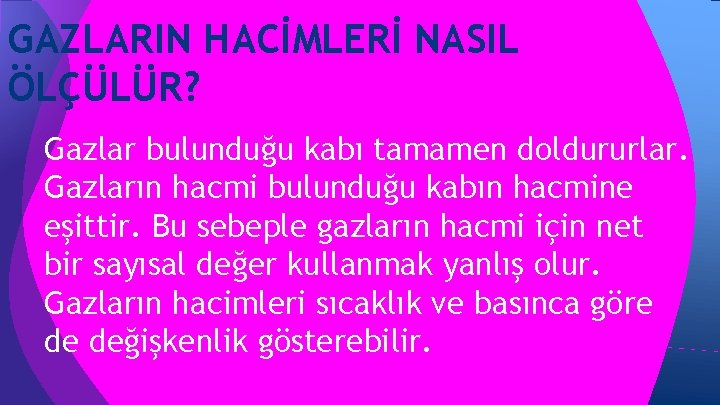 GAZLARIN HACİMLERİ NASIL ÖLÇÜLÜR? Gazlar bulunduğu kabı tamamen doldururlar. Gazların hacmi bulunduğu kabın hacmine GAZLARIN HACİMLERİ NASIL ÖLÇÜLÜR? Gazlar bulunduğu kabı tamamen doldururlar. Gazların hacmi bulunduğu kabın hacmine