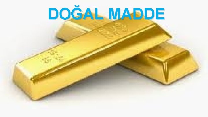DOĞAL MADDE DOĞAL MADDE