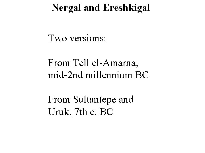 Nergal and Ereshkigal Two versions: From Tell el-Amarna, mid-2 nd millennium BC From Sultantepe