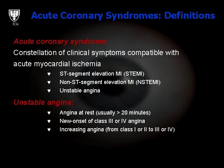 Acute Coronary Syndromes: Definitions ICU Acute coronary syndrome: Constellation of clinical symptoms compatible with