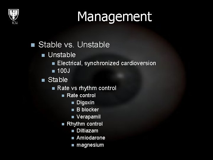 Management ICU n Stable vs. Unstable n Unstable Electrical, synchronized cardioversion n 100 J