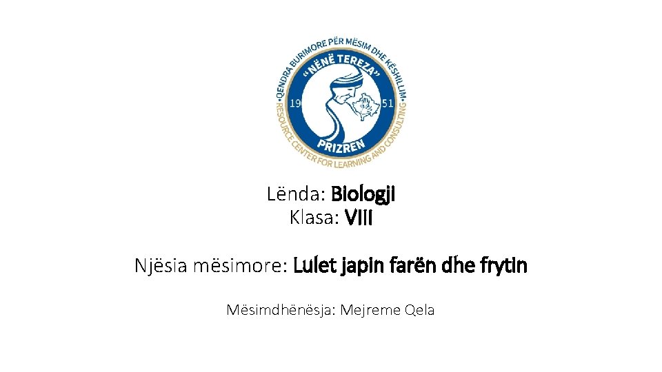 Lënda: Biologji Klasa: VIII Njësia mësimore: Lulet japin farën dhe frytin Mësimdhënësja: Mejreme Qela