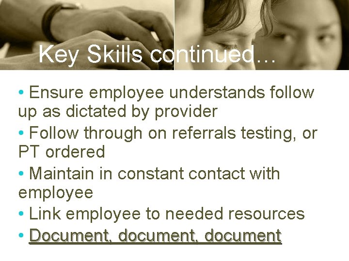 Key Skills continued… • Ensure employee understands follow up as dictated by provider •