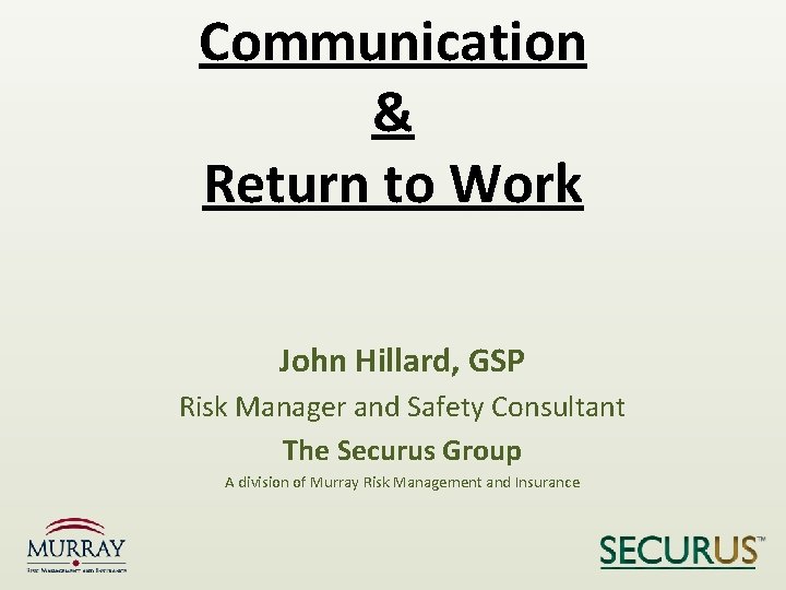 Communication & Return to Work John Hillard, GSP Risk Manager and Safety Consultant The