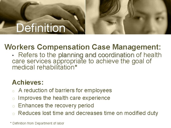 Definition Workers Compensation Case Management: Refers to the planning and coordination of health care