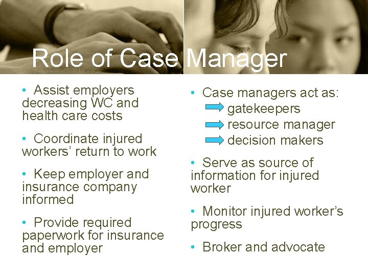 Role of Case Manager • Assist employers decreasing WC and health care costs •