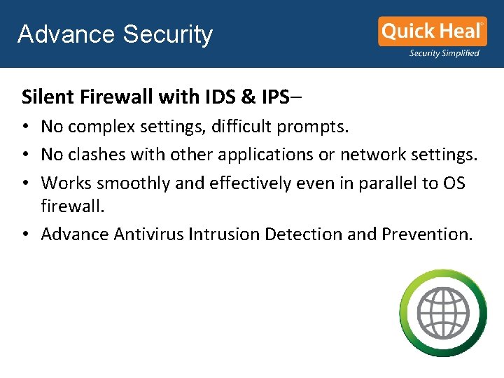 Advance Security Silent Firewall with IDS & IPS– • No complex settings, difficult prompts. Advance Security Silent Firewall with IDS & IPS– • No complex settings, difficult prompts.