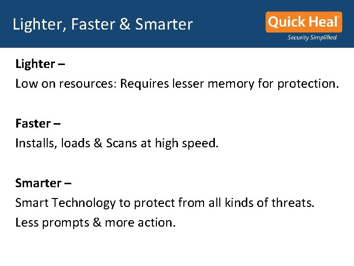 Lighter, Faster & Smarter Lighter – Low on resources: Requires lesser memory for protection. Lighter, Faster & Smarter Lighter – Low on resources: Requires lesser memory for protection.