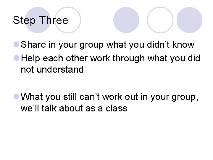 Step Three l Share in your group what you didn’t know l Help each