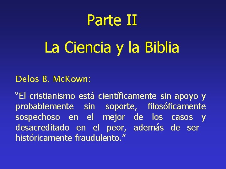 Parte II La Ciencia y la Biblia Delos B. Mc. Kown: “El cristianismo está