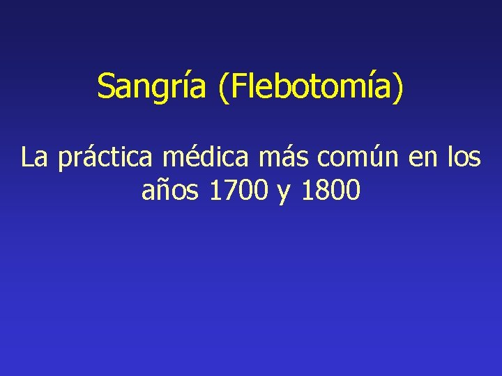 Sangría (Flebotomía) La práctica médica más común en los años 1700 y 1800 