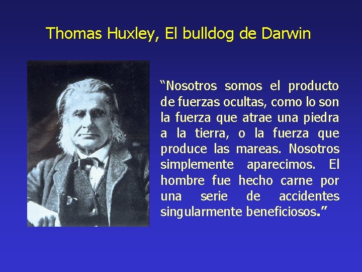 Thomas Huxley, El bulldog de Darwin “Nosotros somos el producto de fuerzas ocultas, como