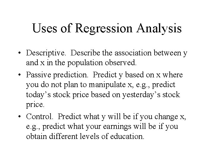 Uses of Regression Analysis • Descriptive. Describe the association between y and x in