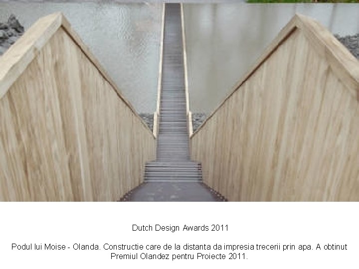 Dutch Design Awards 2011 Podul lui Moise - Olanda. Constructie care de la distanta