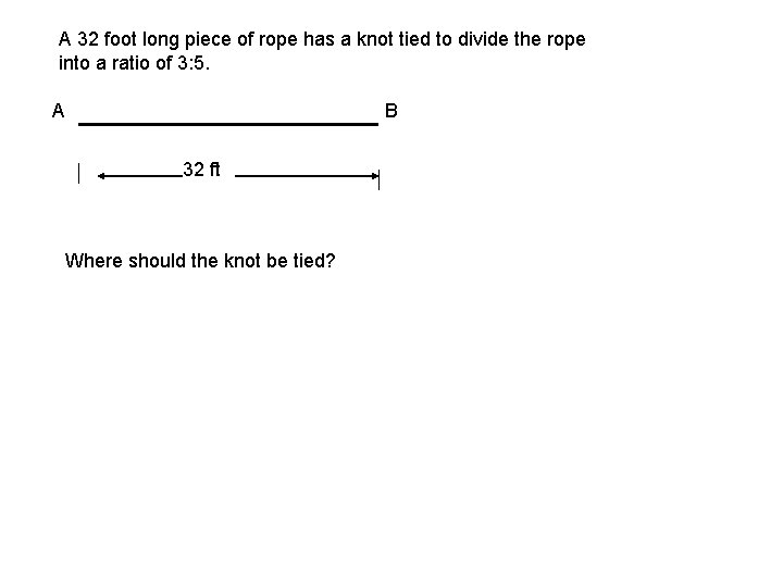 A 32 foot long piece of rope has a knot tied to divide the