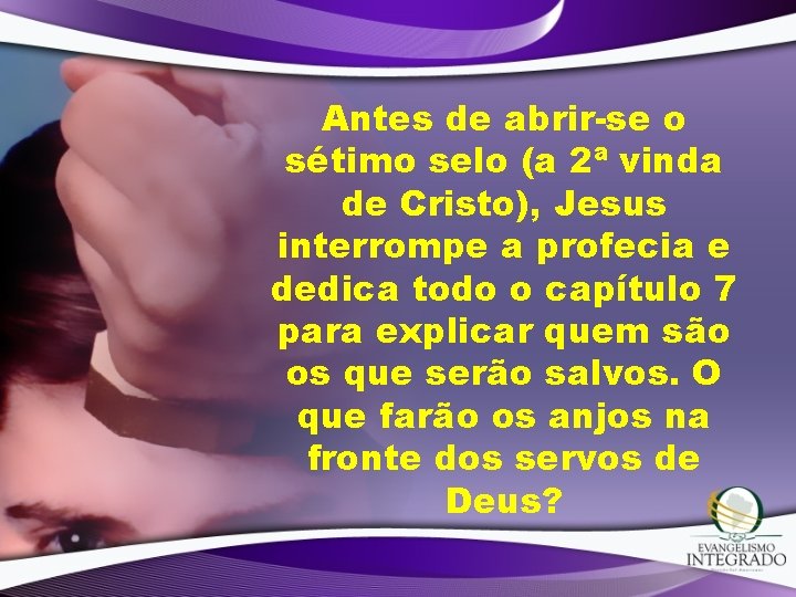 Antes de abrir-se o sétimo selo (a 2ª vinda de Cristo), Jesus interrompe a