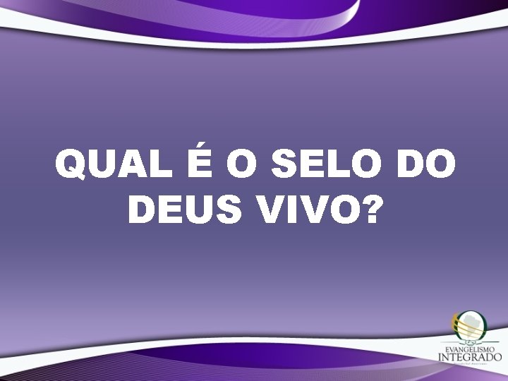 QUAL É O SELO DO DEUS VIVO? 
