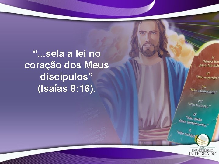 “. . . sela a lei no coração dos Meus discípulos” (Isaías 8: 16).