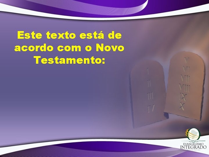 Este texto está de acordo com o Novo Testamento: 