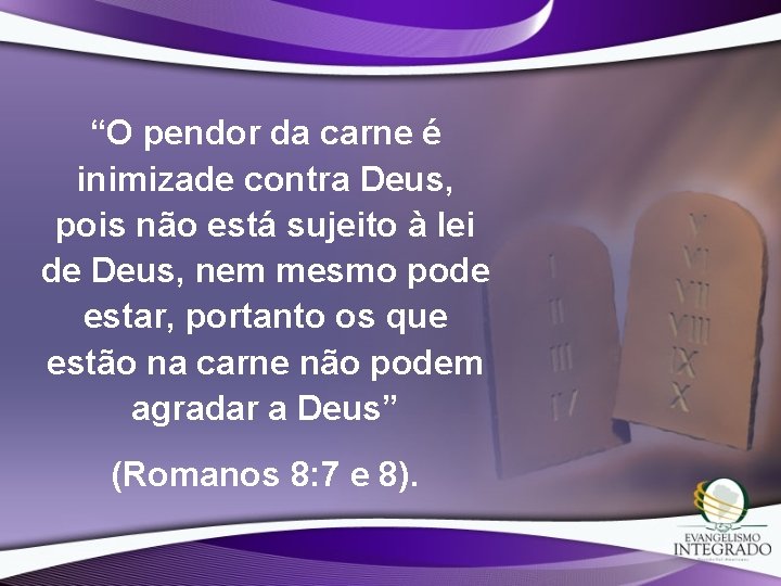 “O pendor da carne é inimizade contra Deus, pois não está sujeito à lei