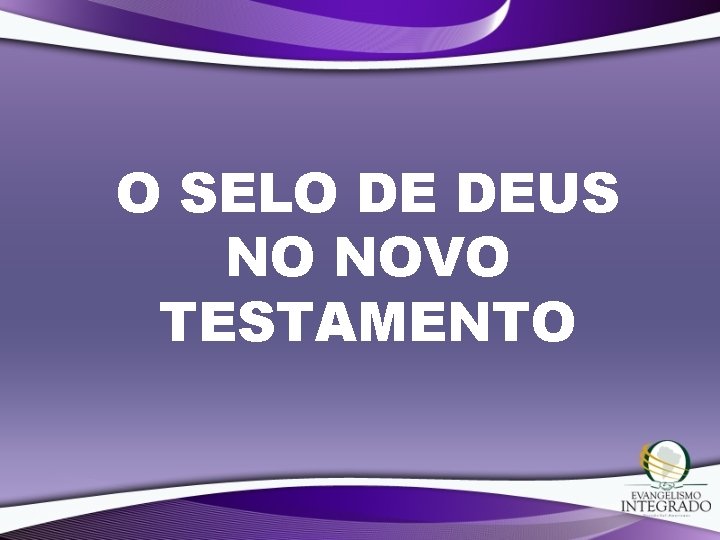 O SELO DE DEUS NO NOVO TESTAMENTO 