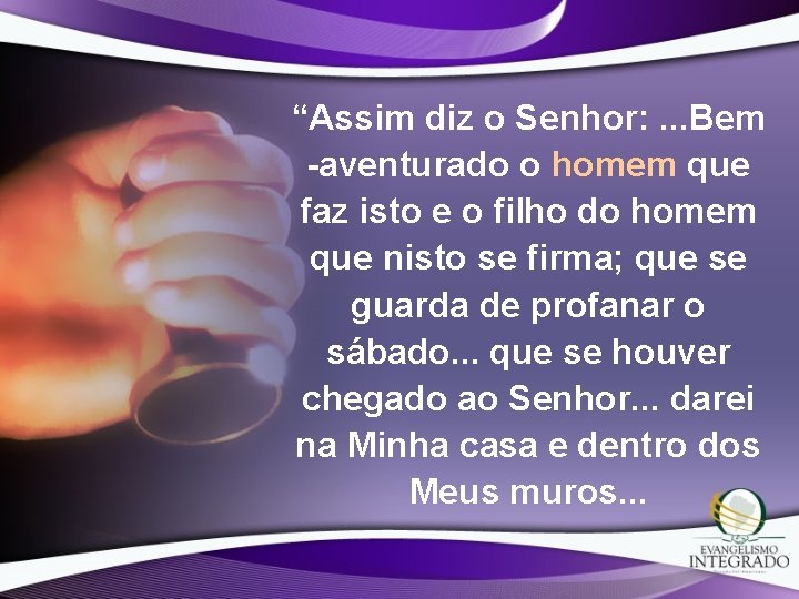 “Assim diz o Senhor: . . . Bem -aventurado o homem que faz isto