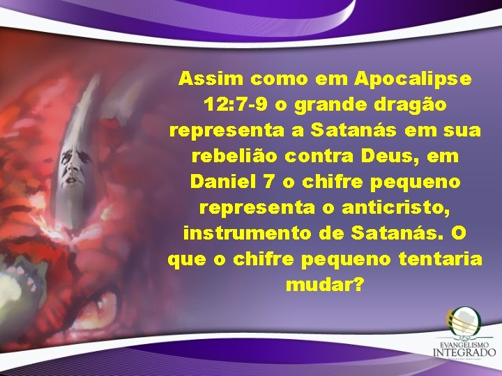 Assim como em Apocalipse 12: 7 -9 o grande dragão representa a Satanás em