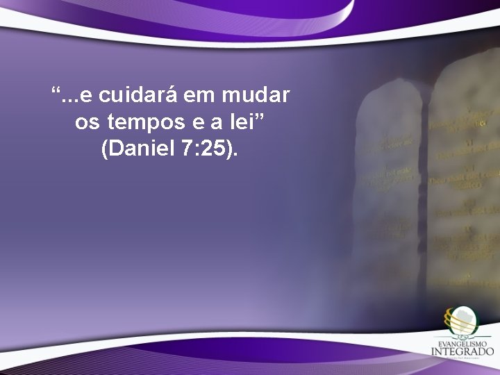 “. . . e cuidará em mudar os tempos e a lei” (Daniel 7: