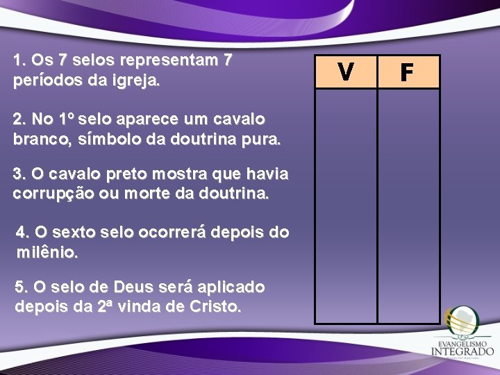 1. Os 7 selos representam 7 períodos da igreja. 2. No 1º selo aparece