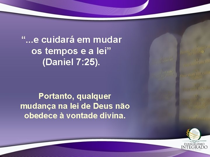 “. . . e cuidará em mudar os tempos e a lei” (Daniel 7: